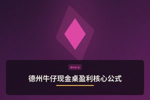 德州牛仔现金桌盈利核心公式：三个要素帮你稳稳打