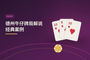 德州牛仔牌局解说经典案例 - 德州牛仔牌局解说经典案例：从实战中学会更稳的打法