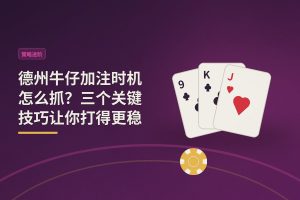 德州牛仔加注时机技巧 - 德州牛仔加注时机怎么抓？三个关键技巧让你打得更稳